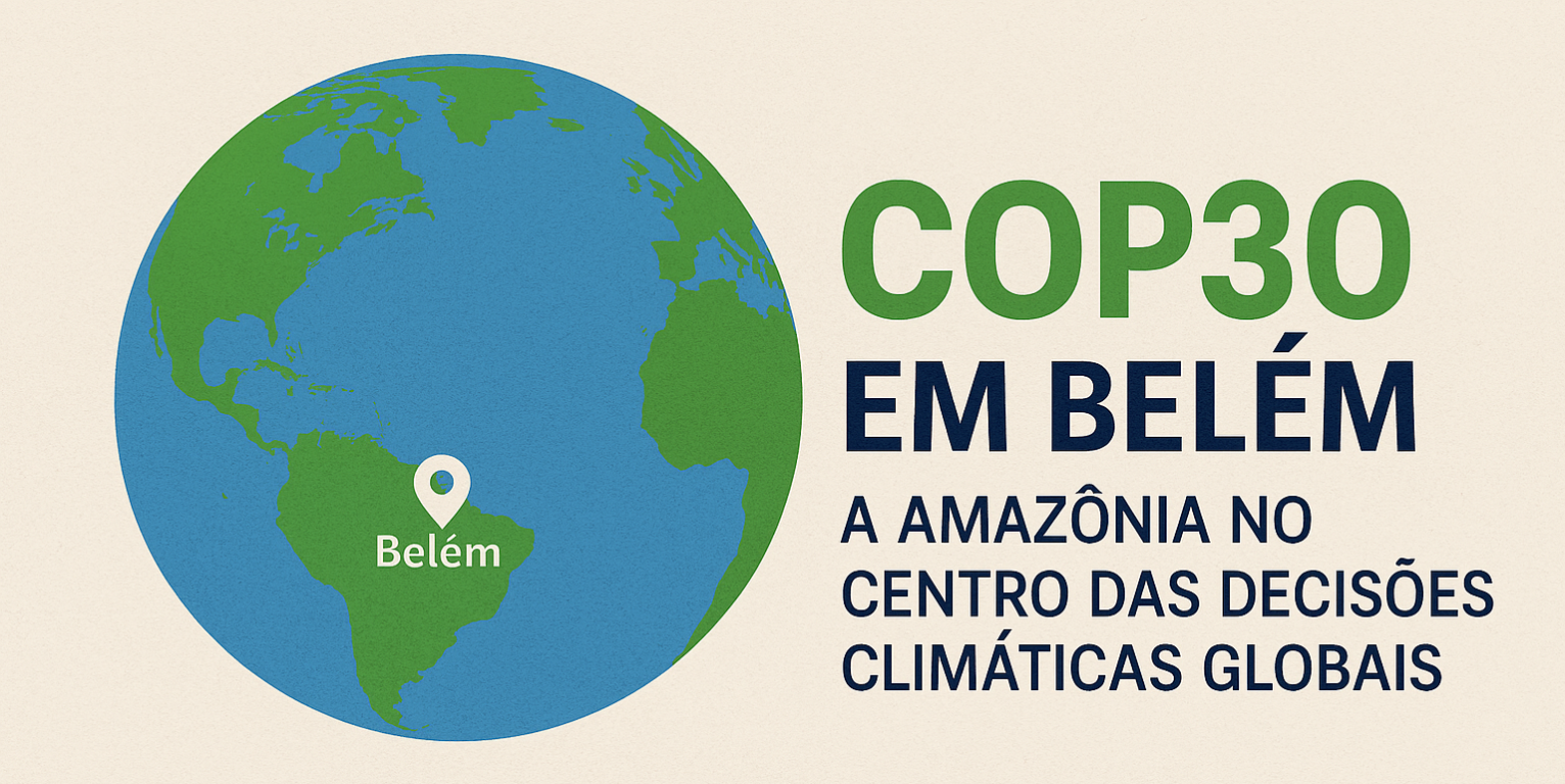 COP30 em Belém: A Amazônia no Centro das Decisões Climáticas Globais